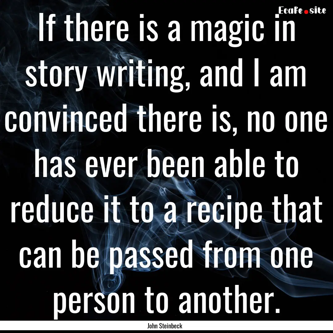 If there is a magic in story writing, and.... : Quote by John Steinbeck