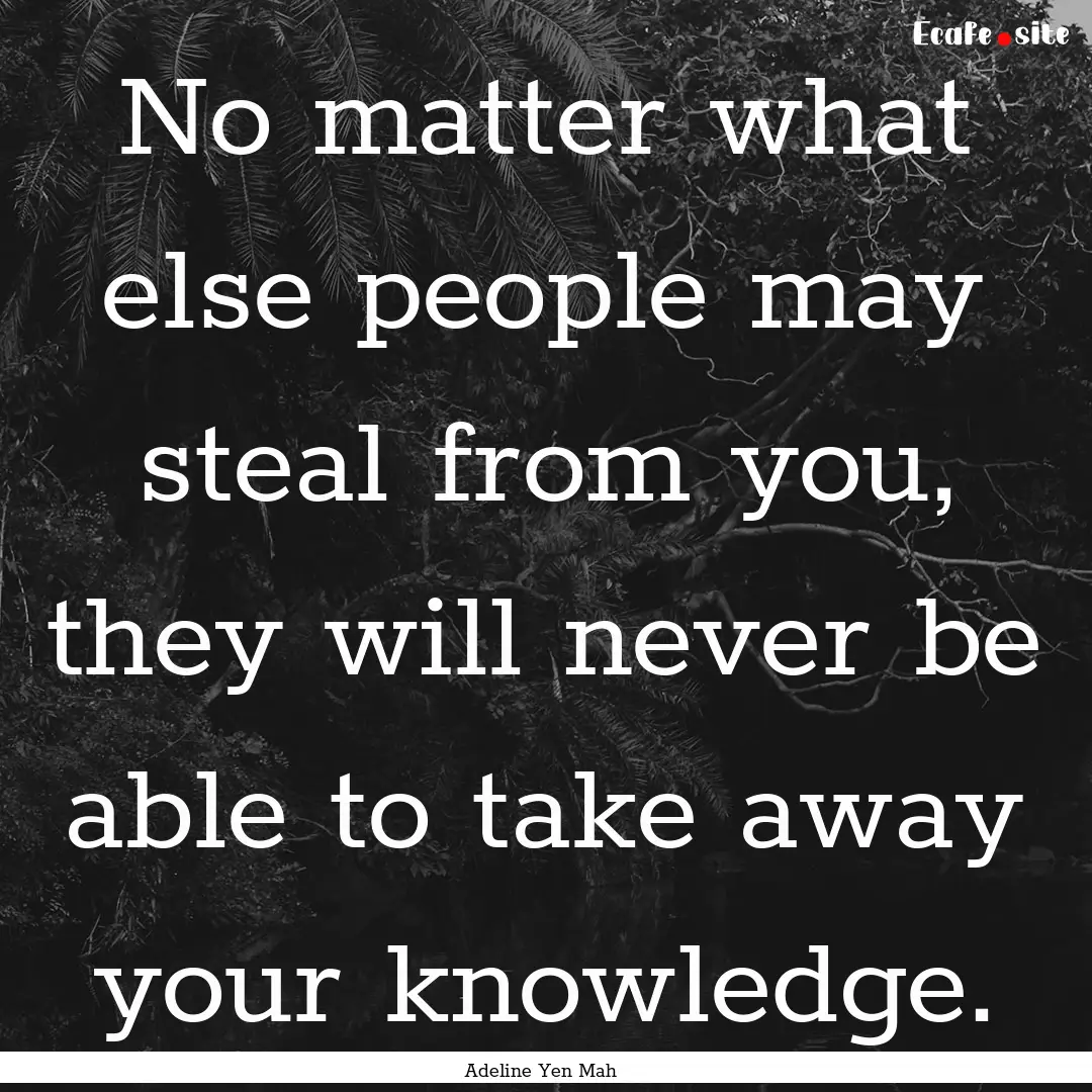 No matter what else people may steal from.... : Quote by Adeline Yen Mah