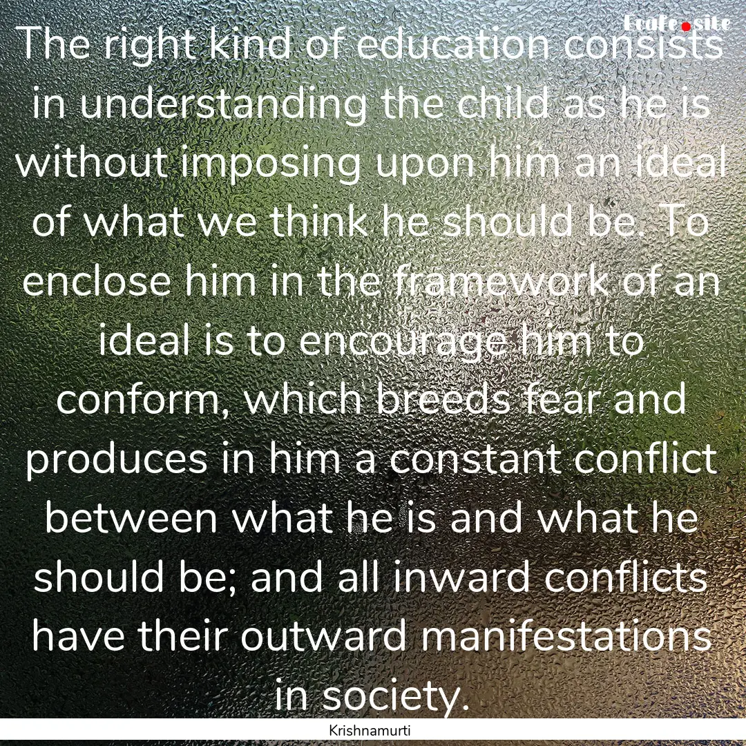 The right kind of education consists in understanding.... : Quote by Krishnamurti