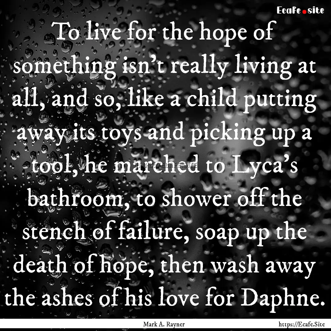 To live for the hope of something isn’t.... : Quote by Mark A. Rayner