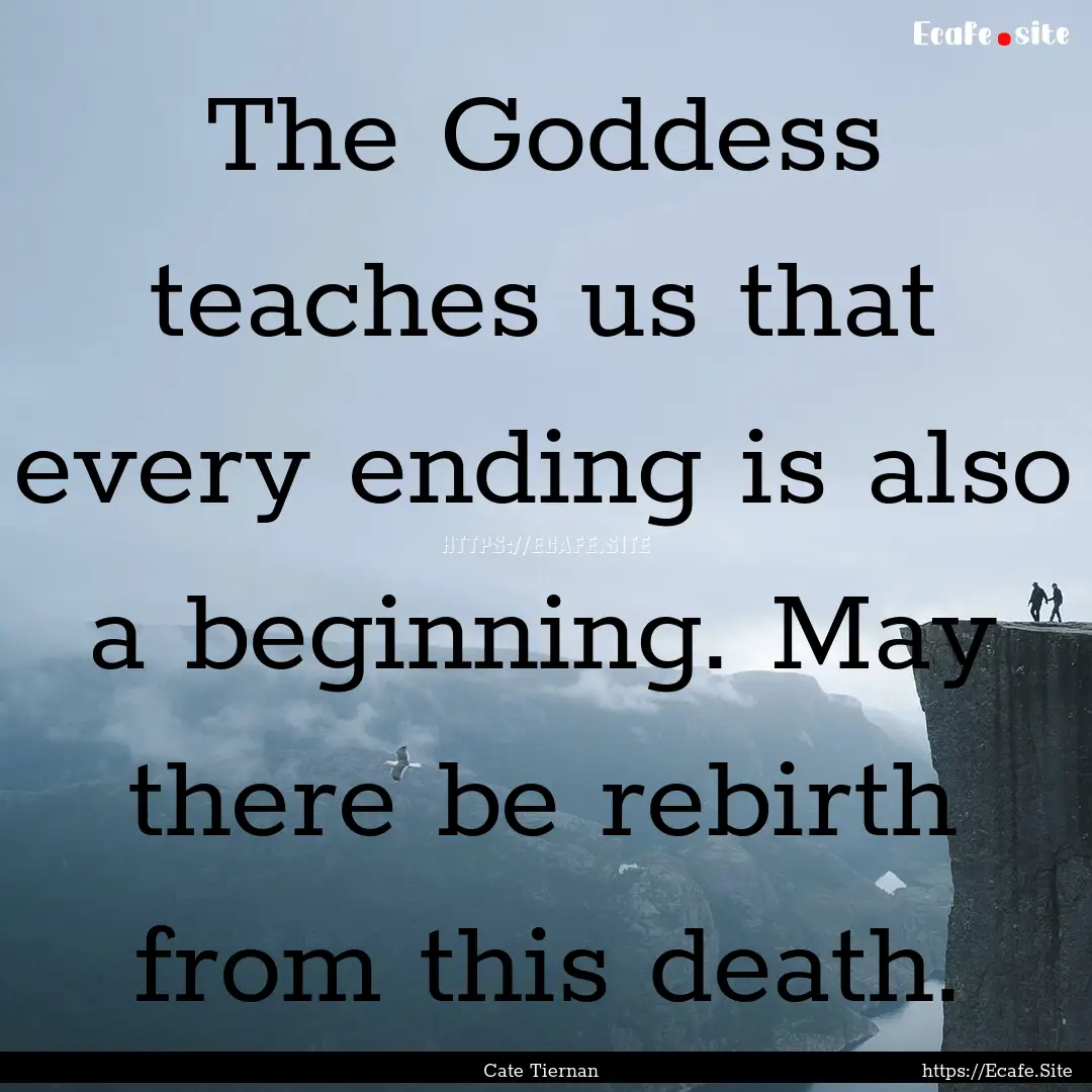 The Goddess teaches us that every ending.... : Quote by Cate Tiernan