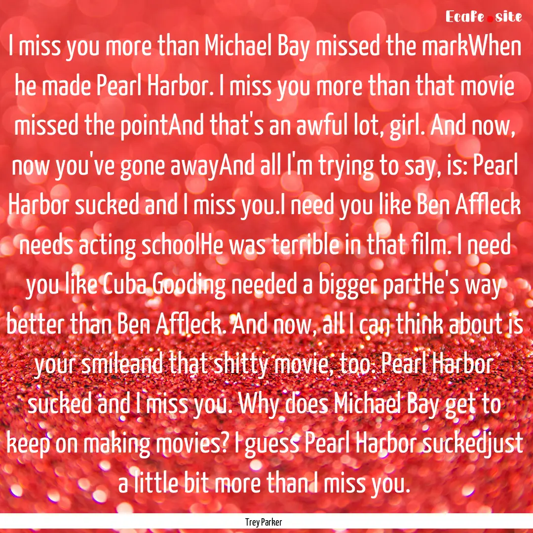 I miss you more than Michael Bay missed the.... : Quote by Trey Parker