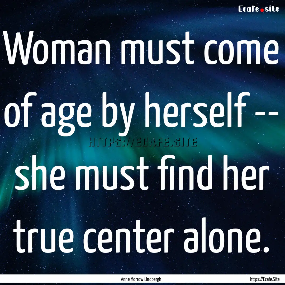 Woman must come of age by herself -- she.... : Quote by Anne Morrow Lindbergh