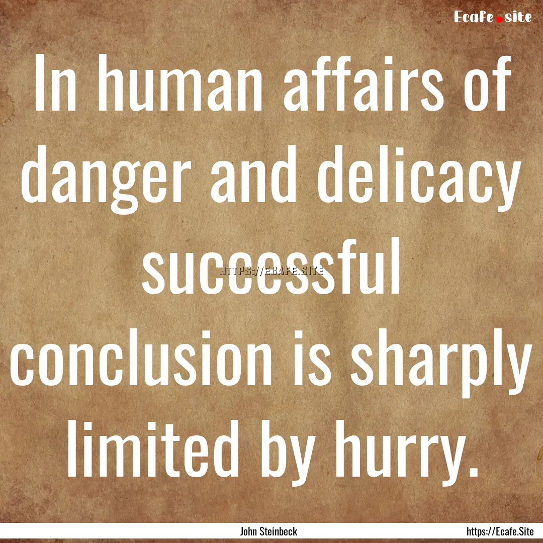 In human affairs of danger and delicacy successful.... : Quote by John Steinbeck