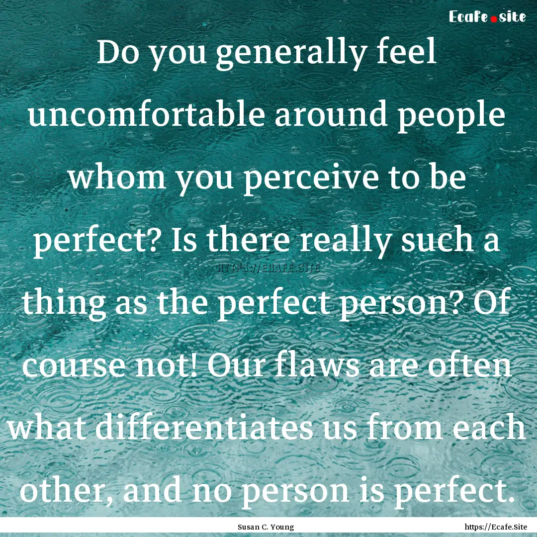 Do you generally feel uncomfortable around.... : Quote by Susan C. Young