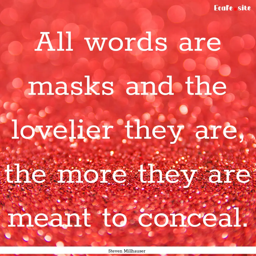 All words are masks and the lovelier they.... : Quote by Steven Millhauser