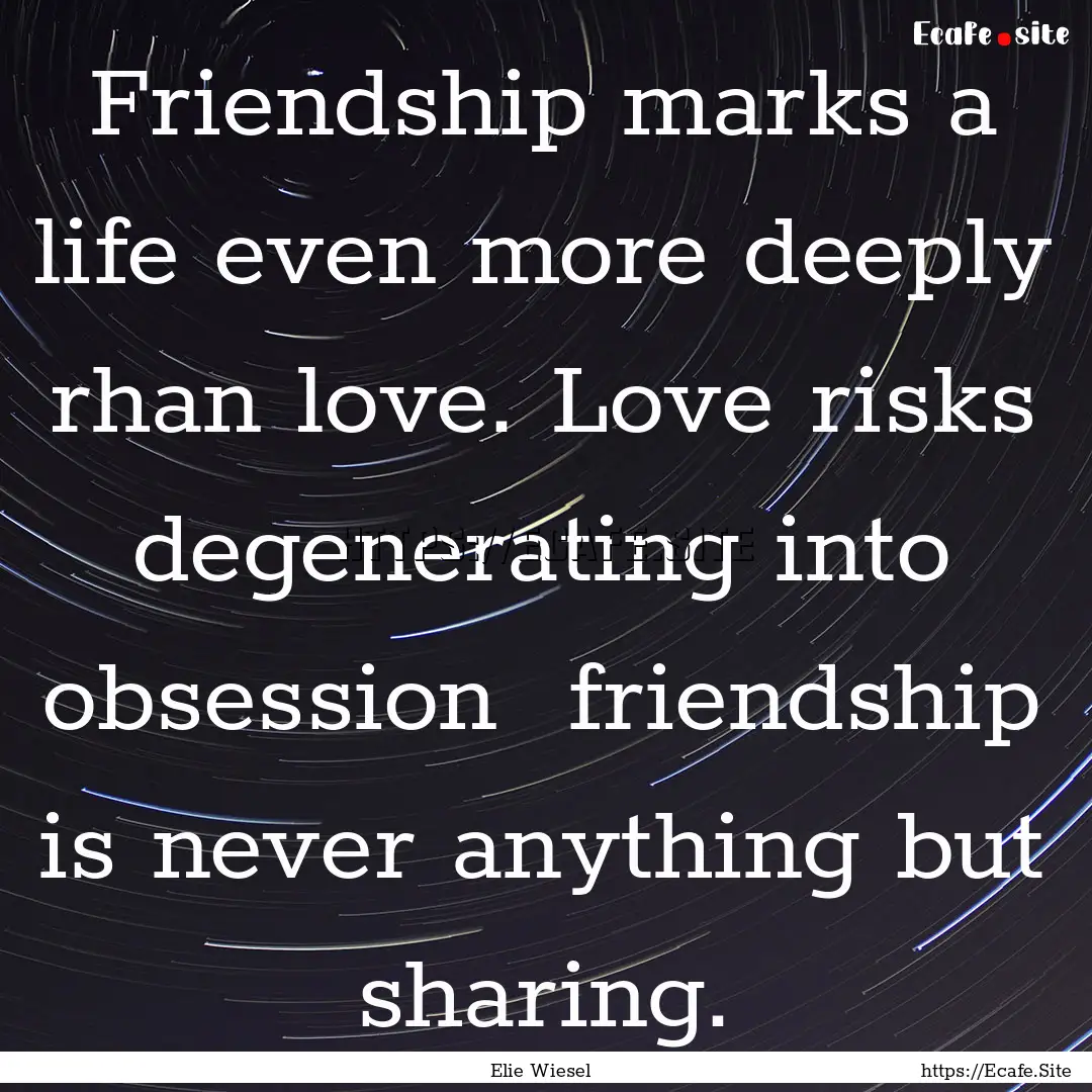 Friendship marks a life even more deeply.... : Quote by Elie Wiesel