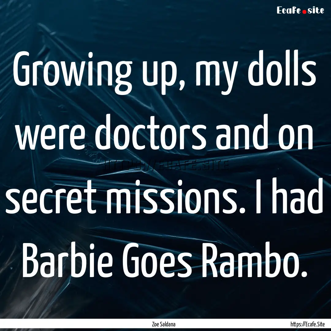 Growing up, my dolls were doctors and on.... : Quote by Zoe Saldana