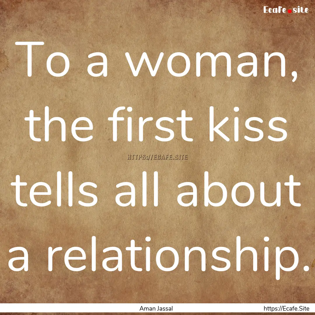 To a woman, the first kiss tells all about.... : Quote by Aman Jassal