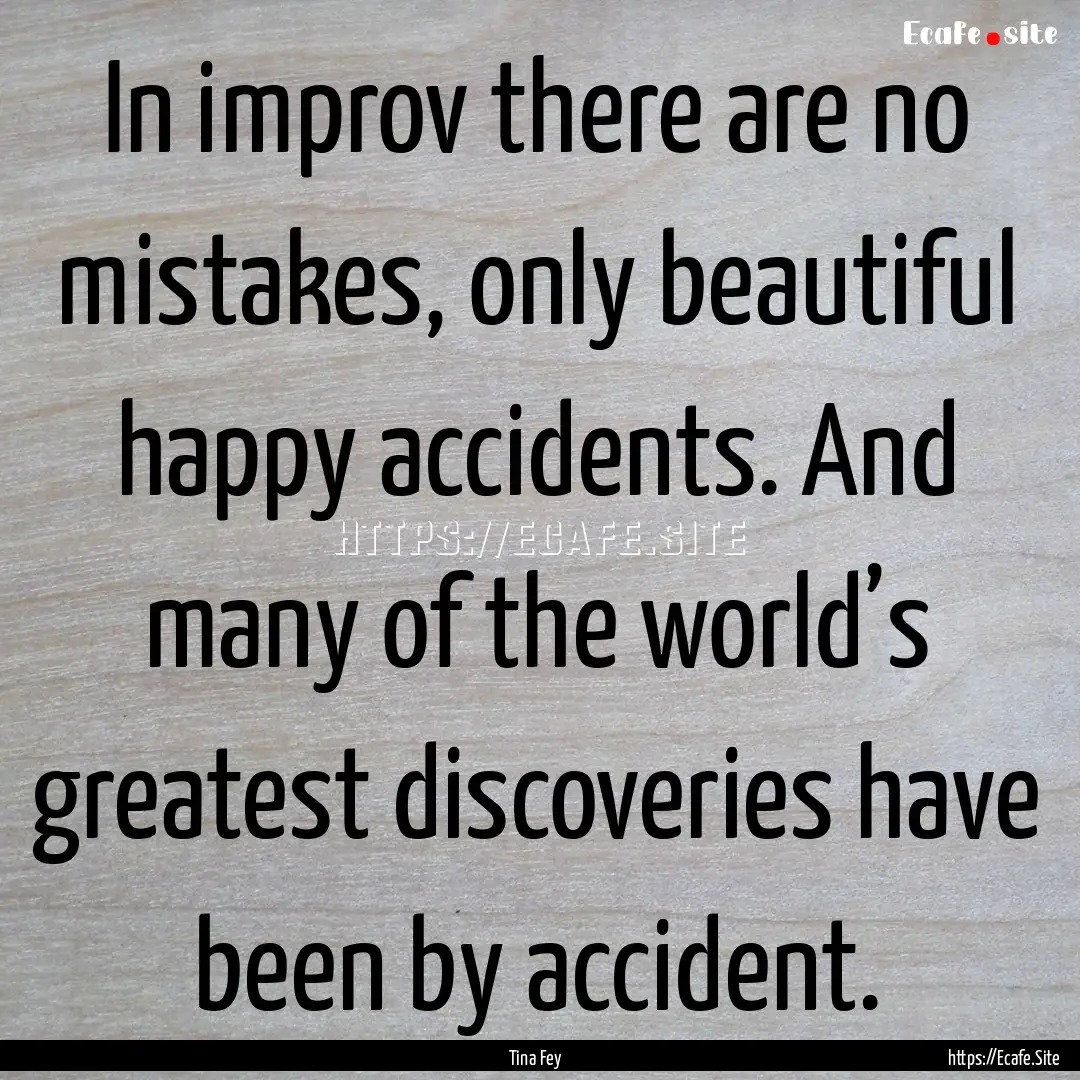 In improv there are no mistakes, only beautiful.... : Quote by Tina Fey