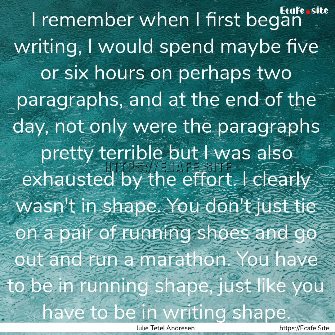 I remember when I first began writing, I.... : Quote by Julie Tetel Andresen