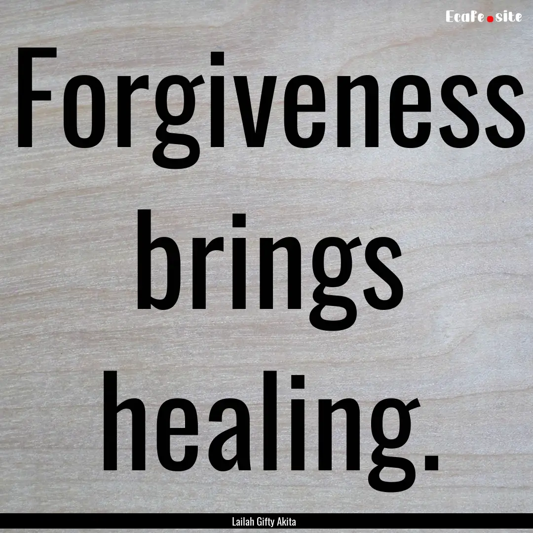 Forgiveness brings healing. : Quote by Lailah Gifty Akita