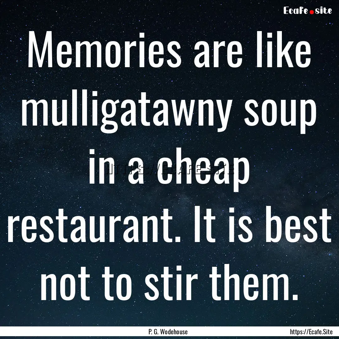 Memories are like mulligatawny soup in a.... : Quote by P. G. Wodehouse