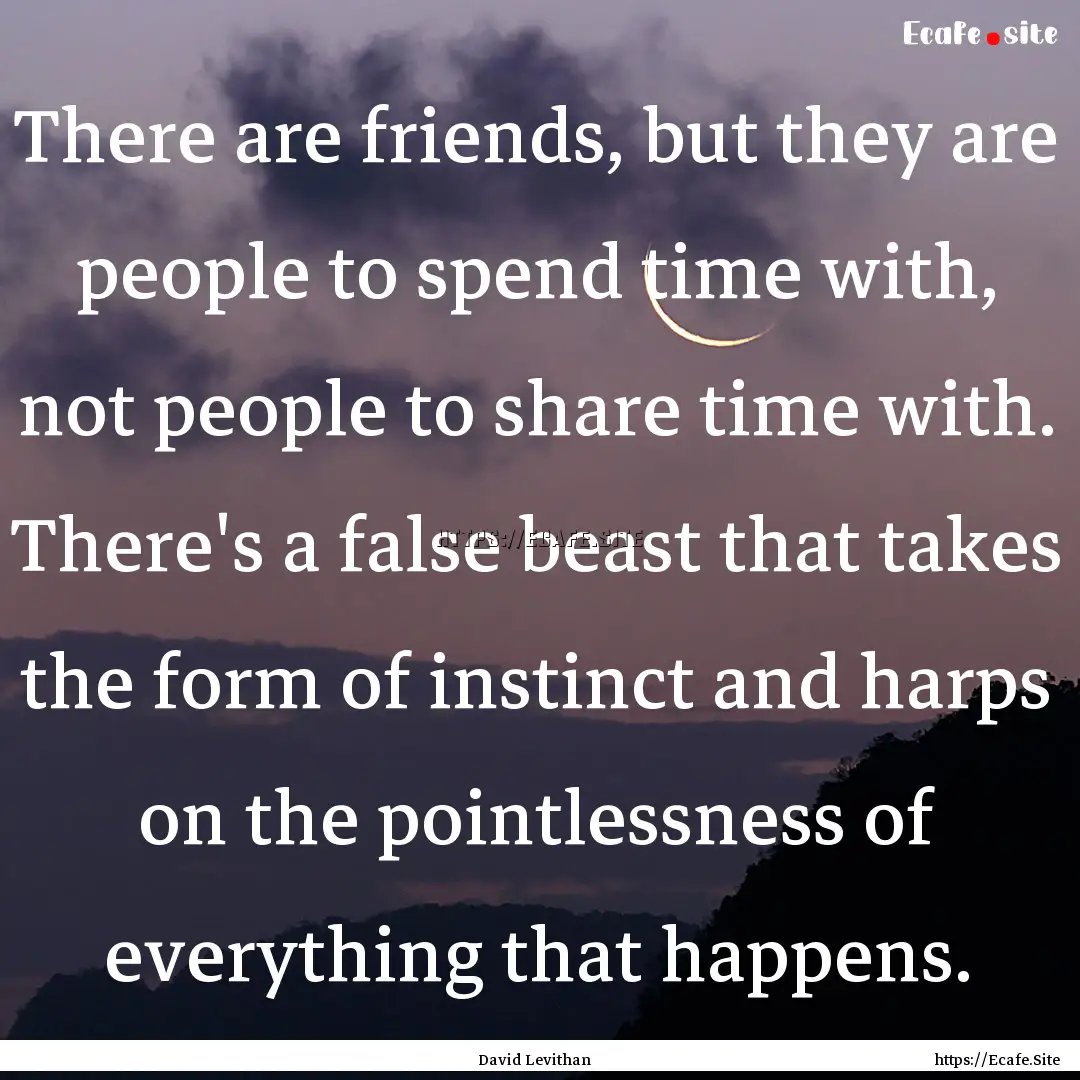 There are friends, but they are people to.... : Quote by David Levithan