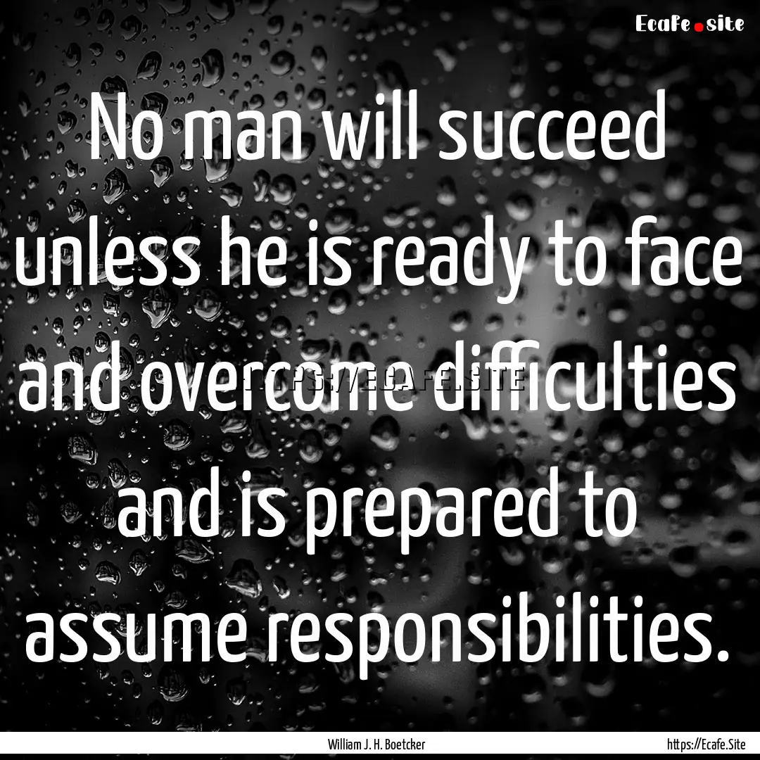 No man will succeed unless he is ready to.... : Quote by William J. H. Boetcker