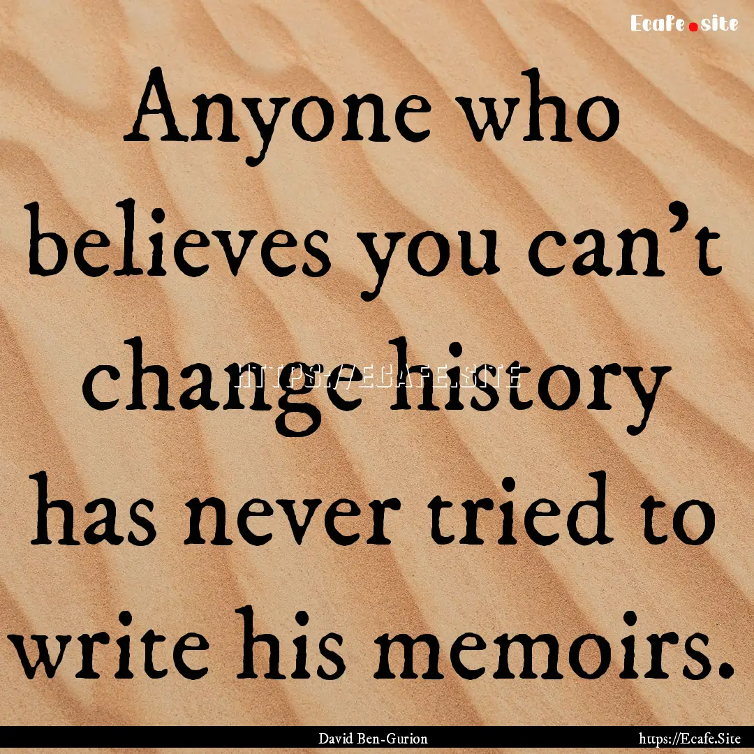 Anyone who believes you can't change history.... : Quote by David Ben-Gurion