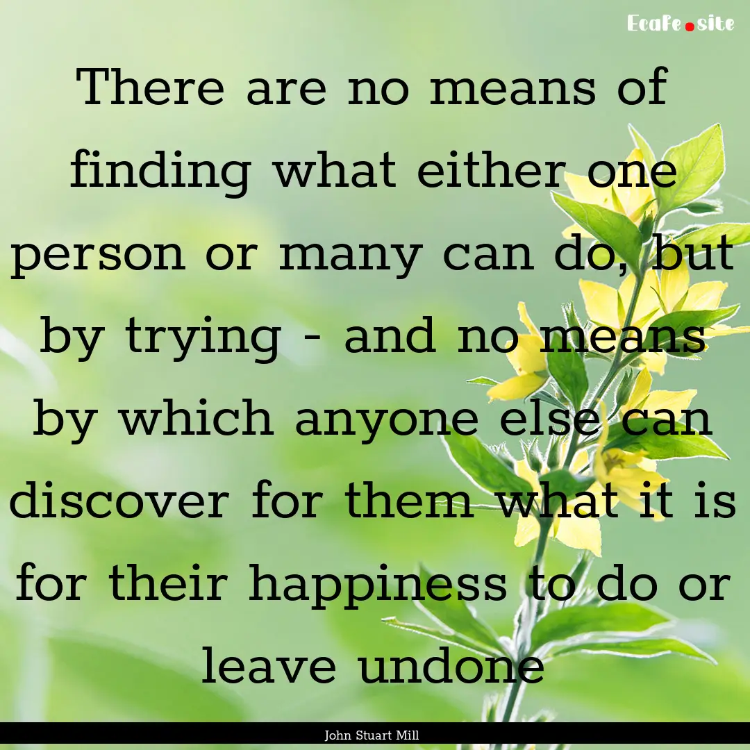 There are no means of finding what either.... : Quote by John Stuart Mill