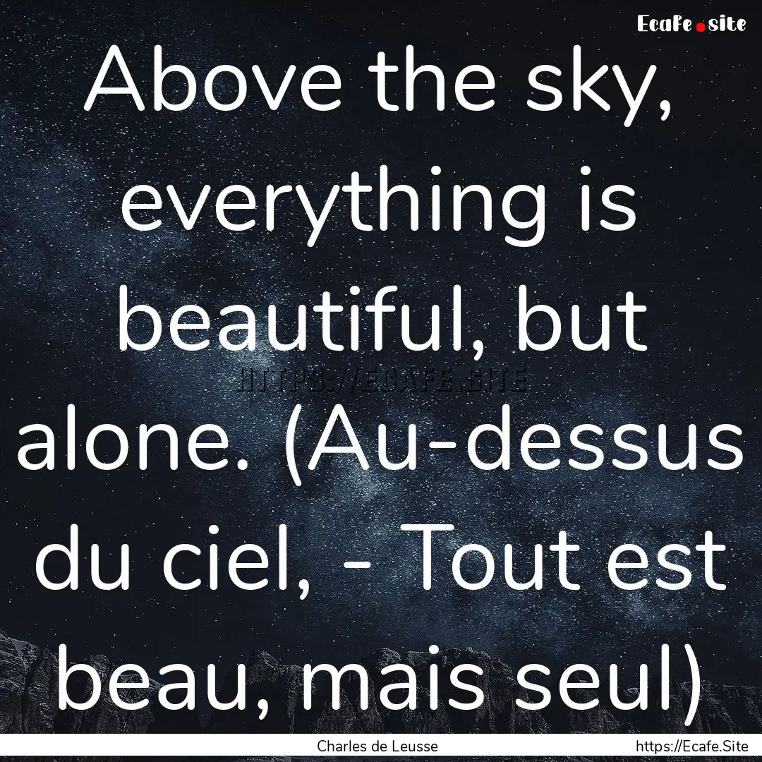 Above the sky, everything is beautiful, but.... : Quote by Charles de Leusse