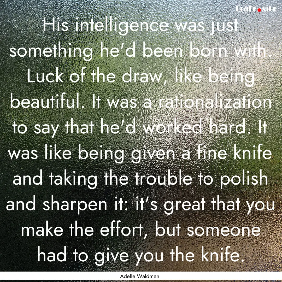 His intelligence was just something he'd.... : Quote by Adelle Waldman