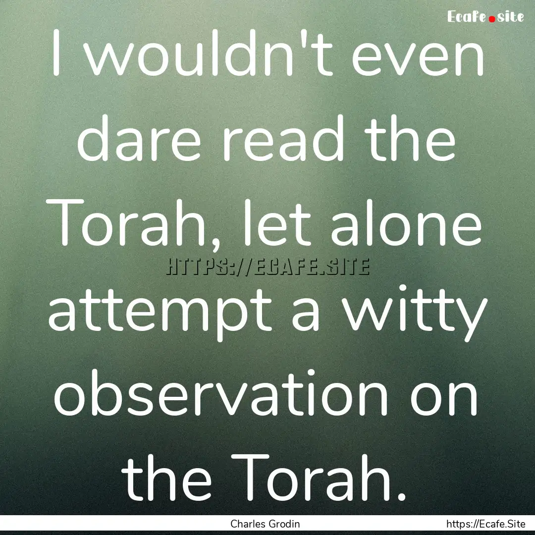 I wouldn't even dare read the Torah, let.... : Quote by Charles Grodin