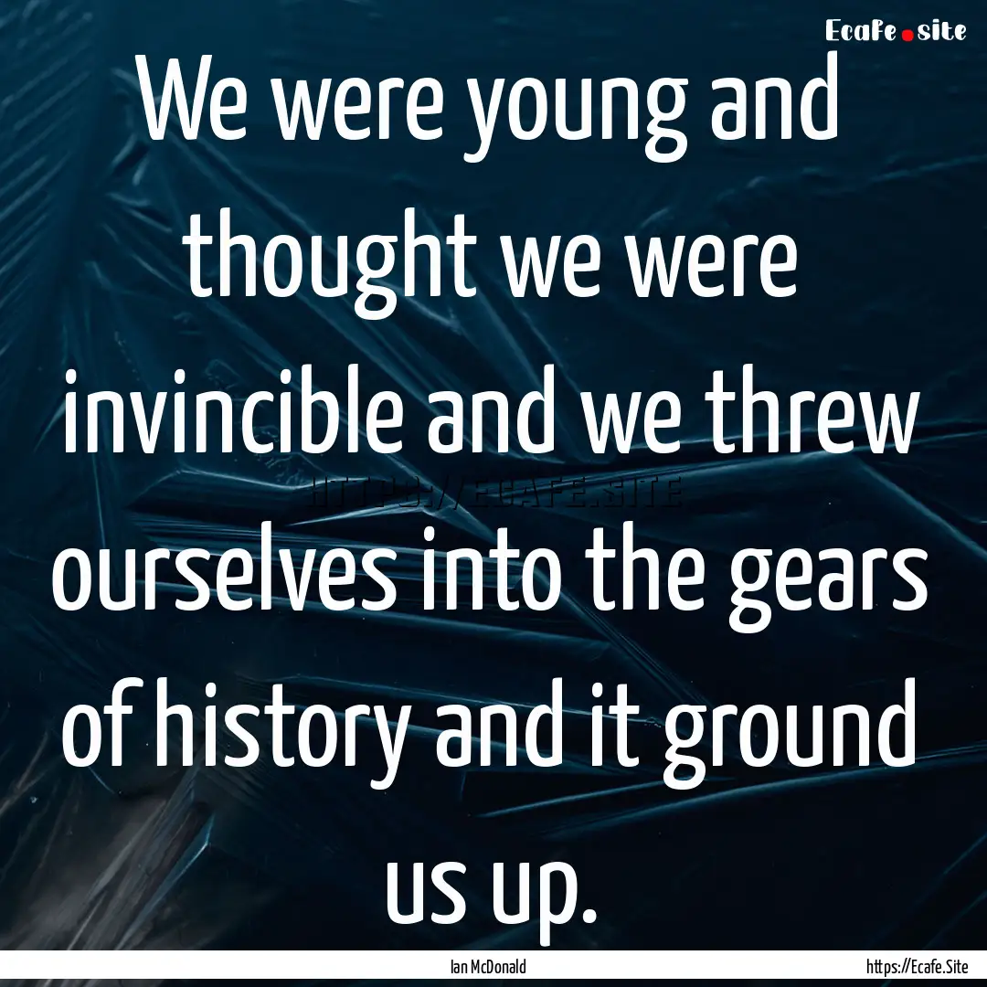 We were young and thought we were invincible.... : Quote by Ian McDonald