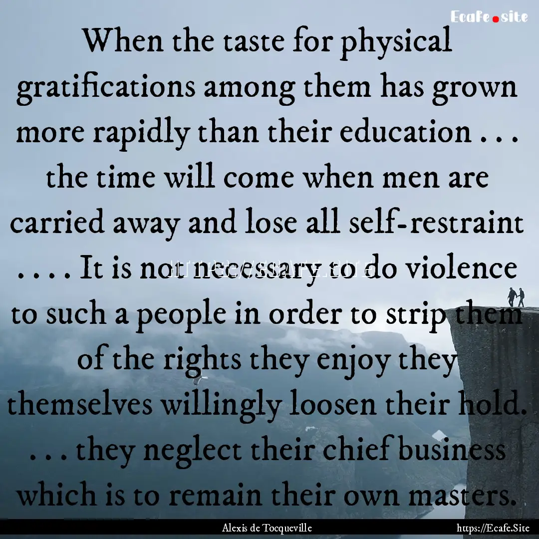 When the taste for physical gratifications.... : Quote by Alexis de Tocqueville