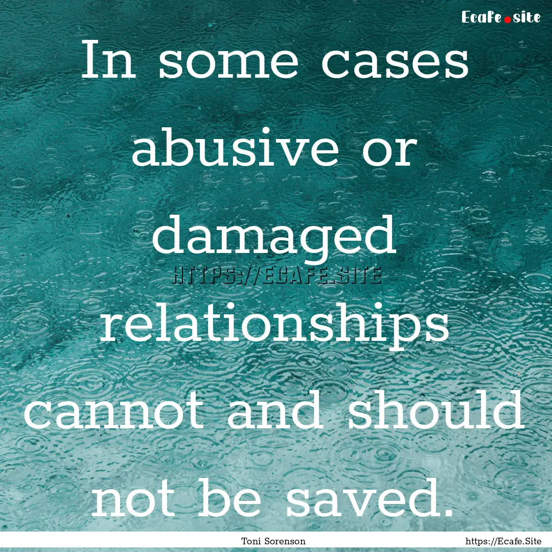 In some cases abusive or damaged relationships.... : Quote by Toni Sorenson