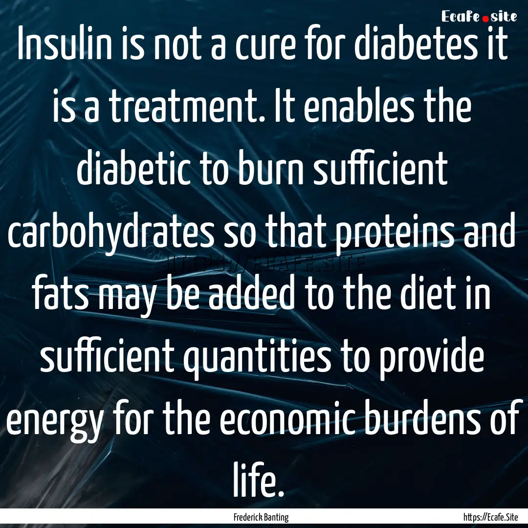 Insulin is not a cure for diabetes it is.... : Quote by Frederick Banting