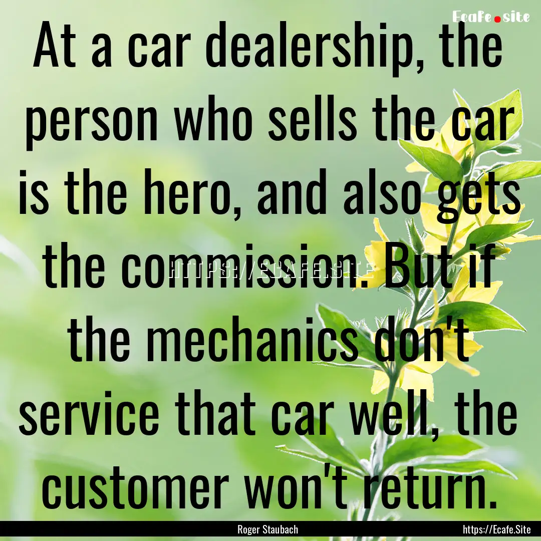 At a car dealership, the person who sells.... : Quote by Roger Staubach