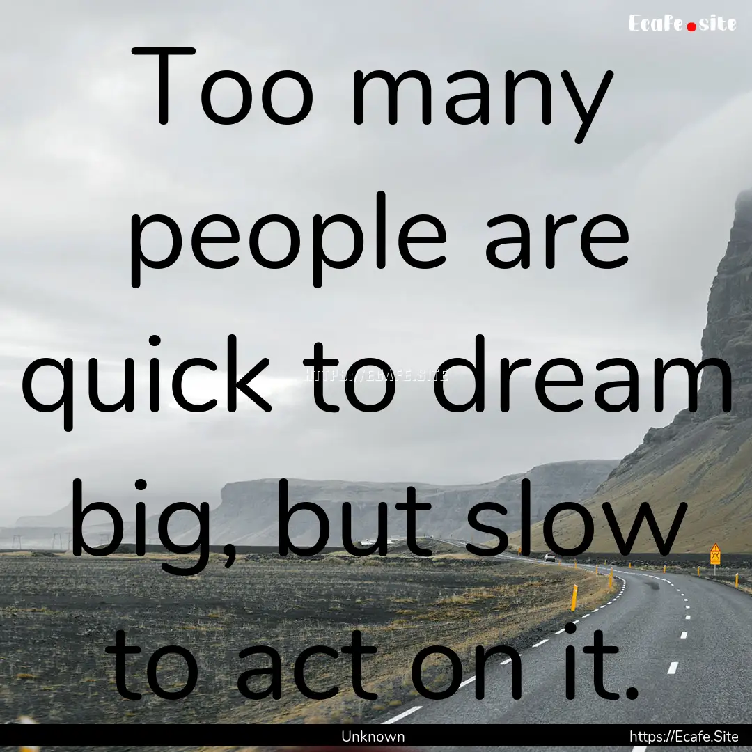 Too many people are quick to dream big, but.... : Quote by Unknown