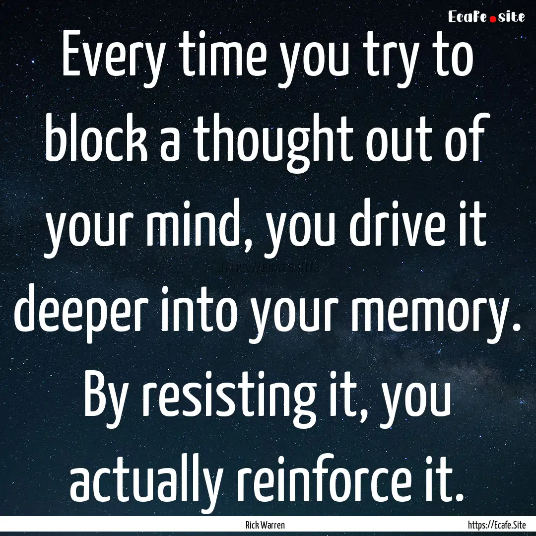 Every time you try to block a thought out.... : Quote by Rick Warren