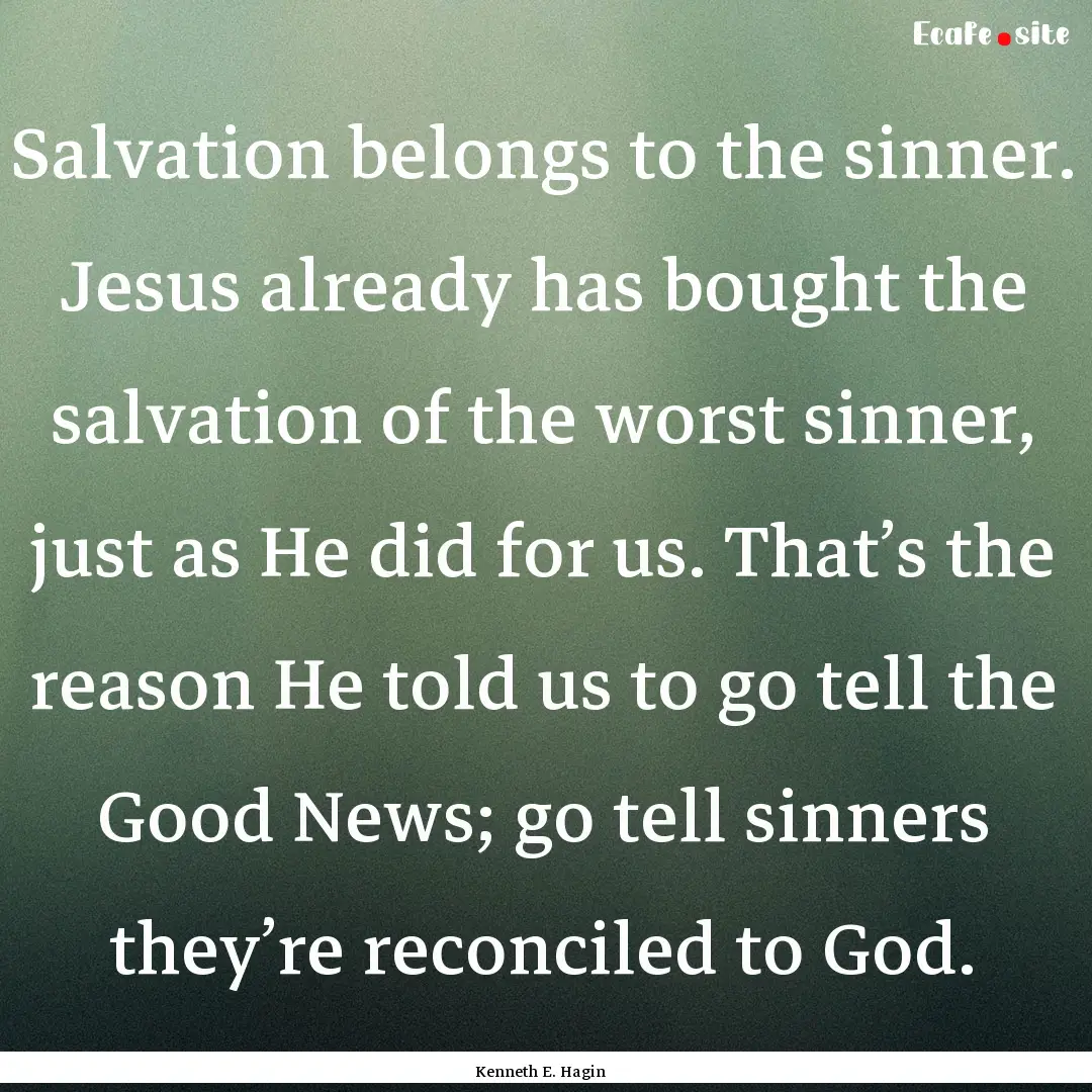 Salvation belongs to the sinner. Jesus already.... : Quote by Kenneth E. Hagin