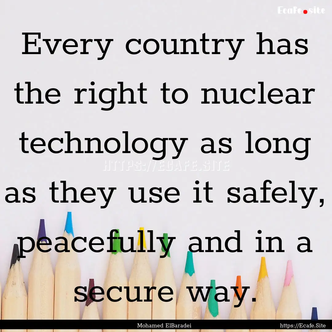 Every country has the right to nuclear technology.... : Quote by Mohamed ElBaradei