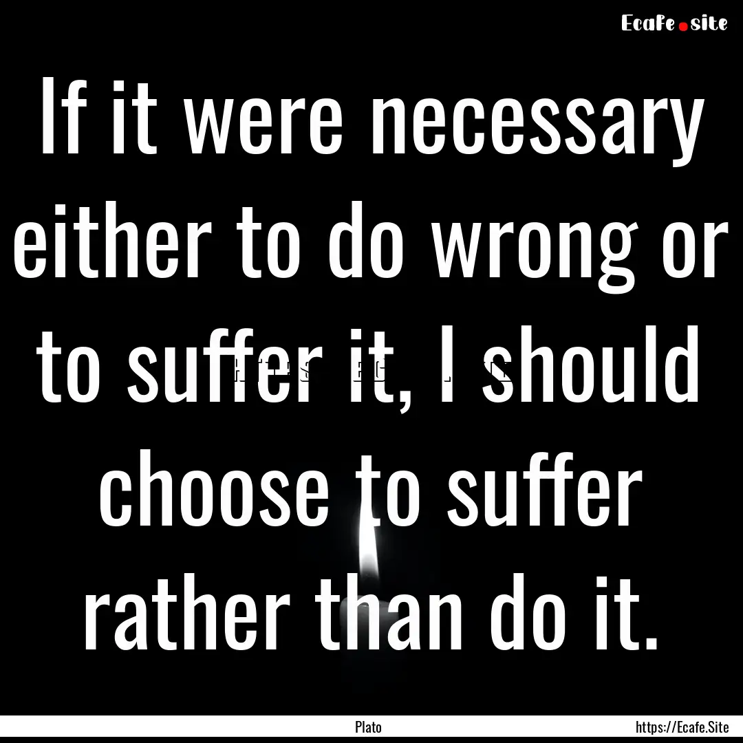 If it were necessary either to do wrong or.... : Quote by Plato