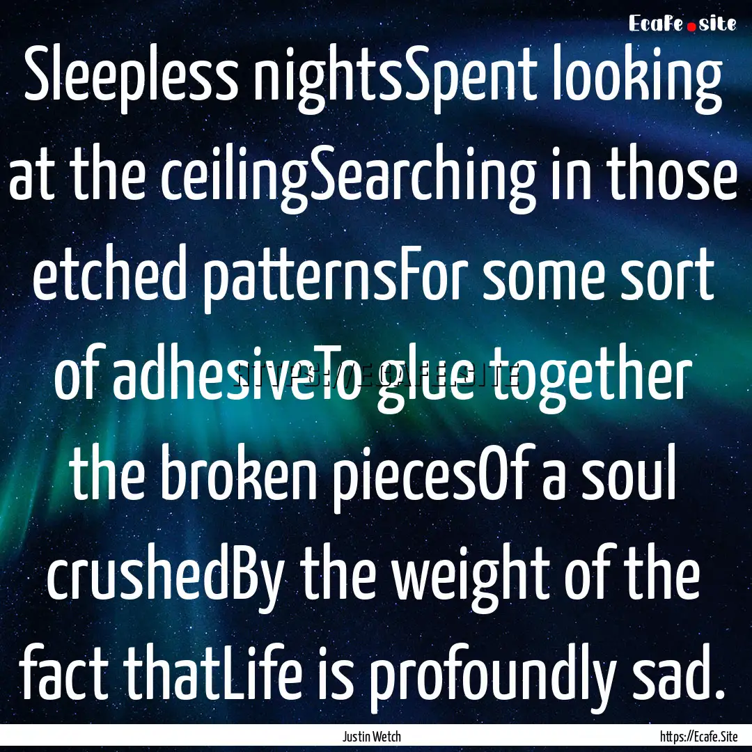 Sleepless nightsSpent looking at the ceilingSearching.... : Quote by Justin Wetch