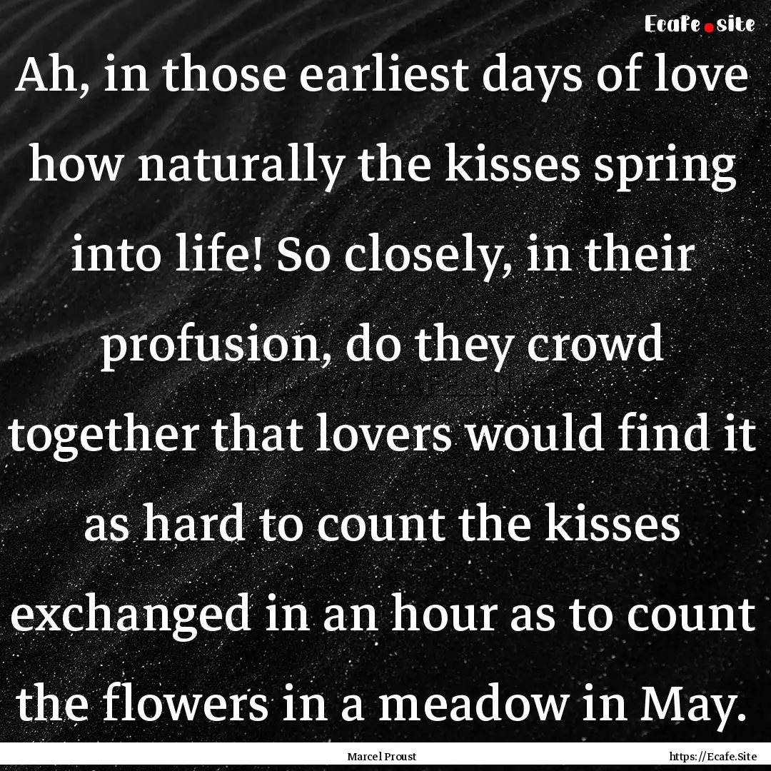 Ah, in those earliest days of love how naturally.... : Quote by Marcel Proust