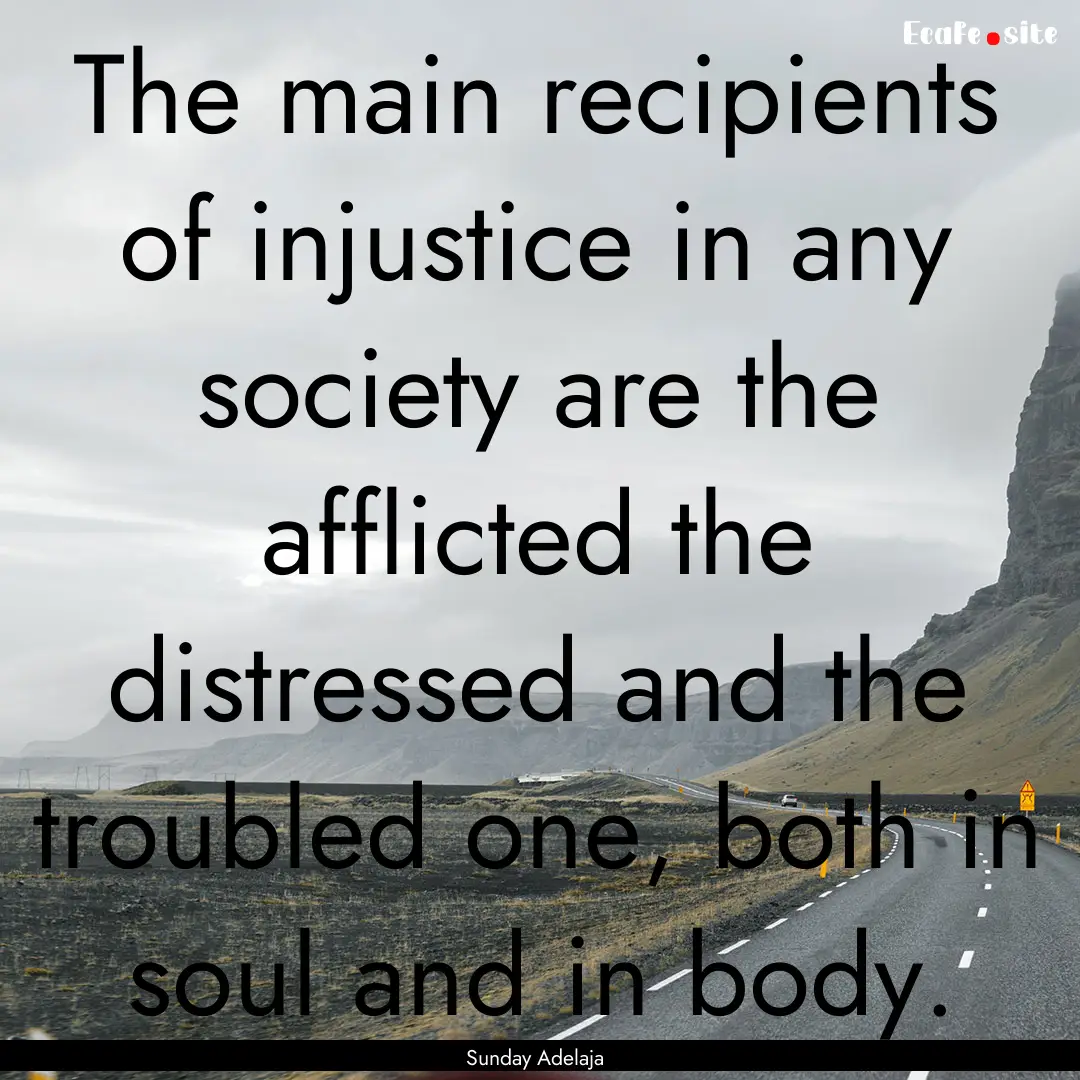 The main recipients of injustice in any society.... : Quote by Sunday Adelaja