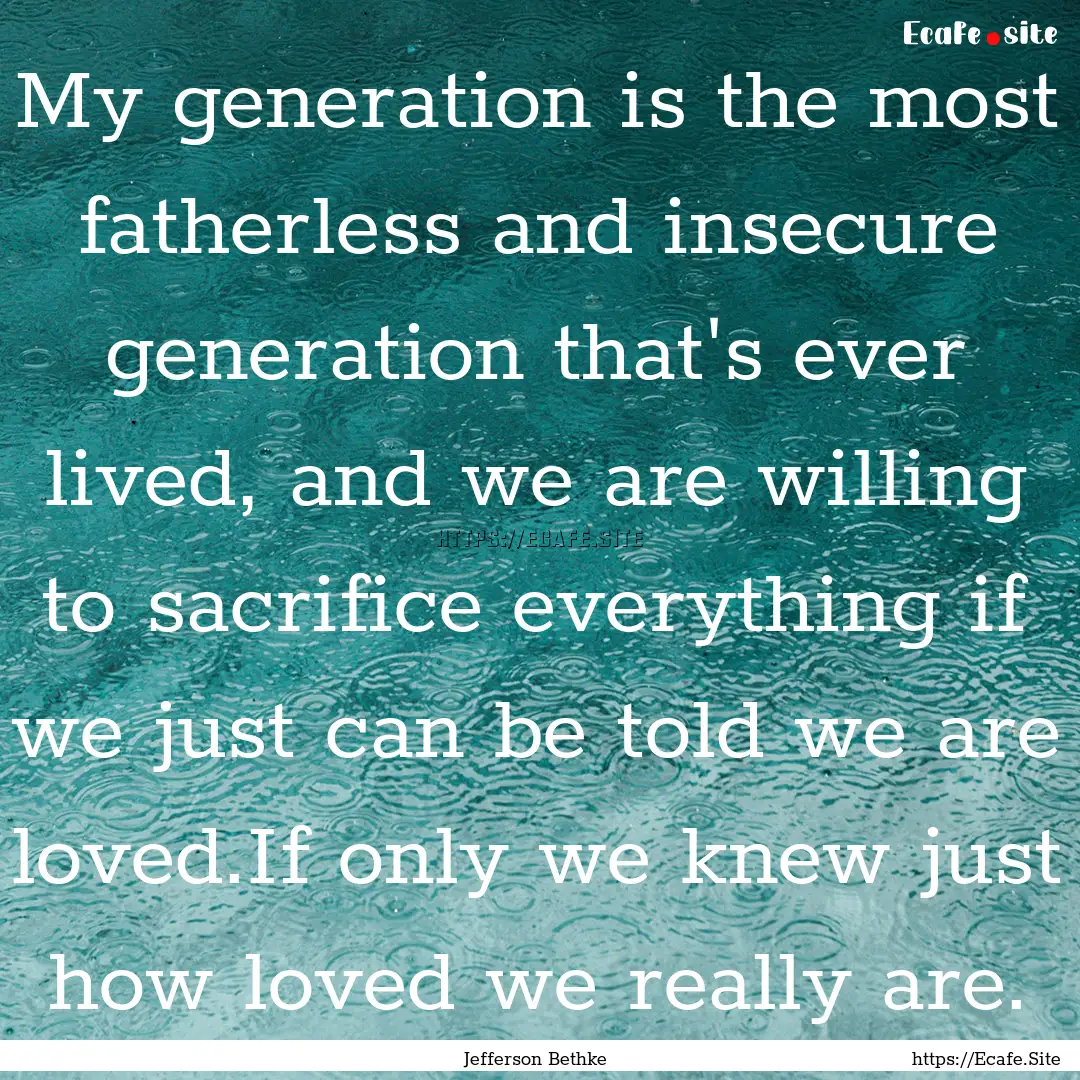 My generation is the most fatherless and.... : Quote by Jefferson Bethke