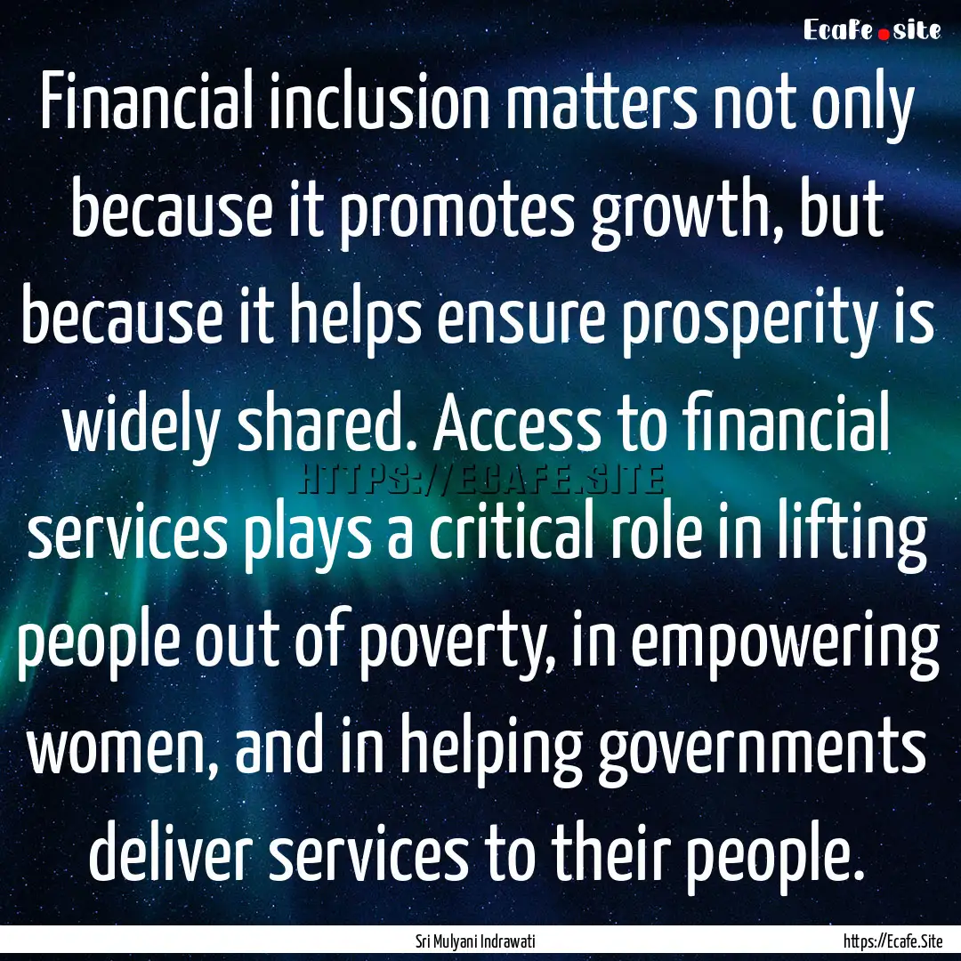 Financial inclusion matters not only because.... : Quote by Sri Mulyani Indrawati