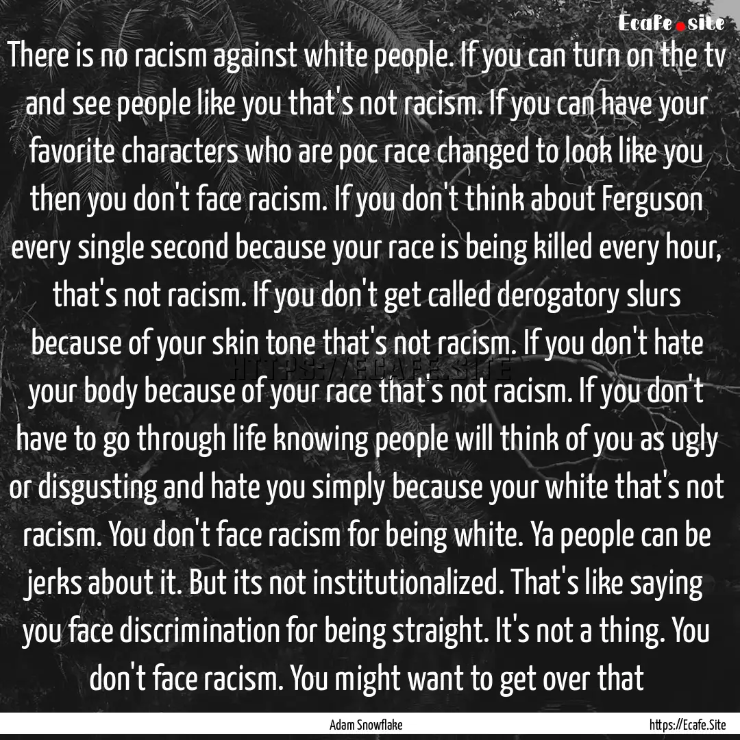 There is no racism against white people..... : Quote by Adam Snowflake