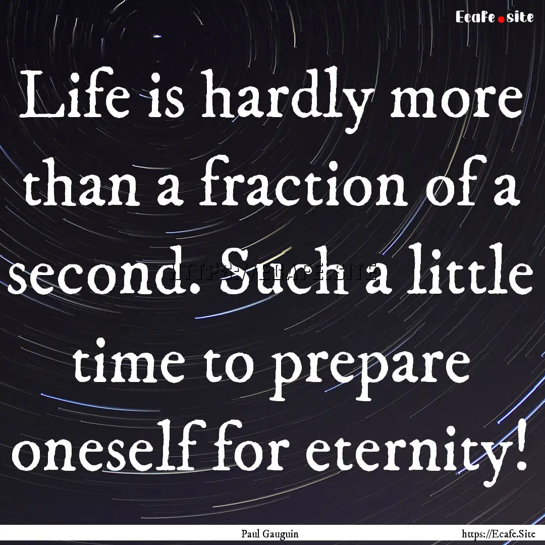 Life is hardly more than a fraction of a.... : Quote by Paul Gauguin