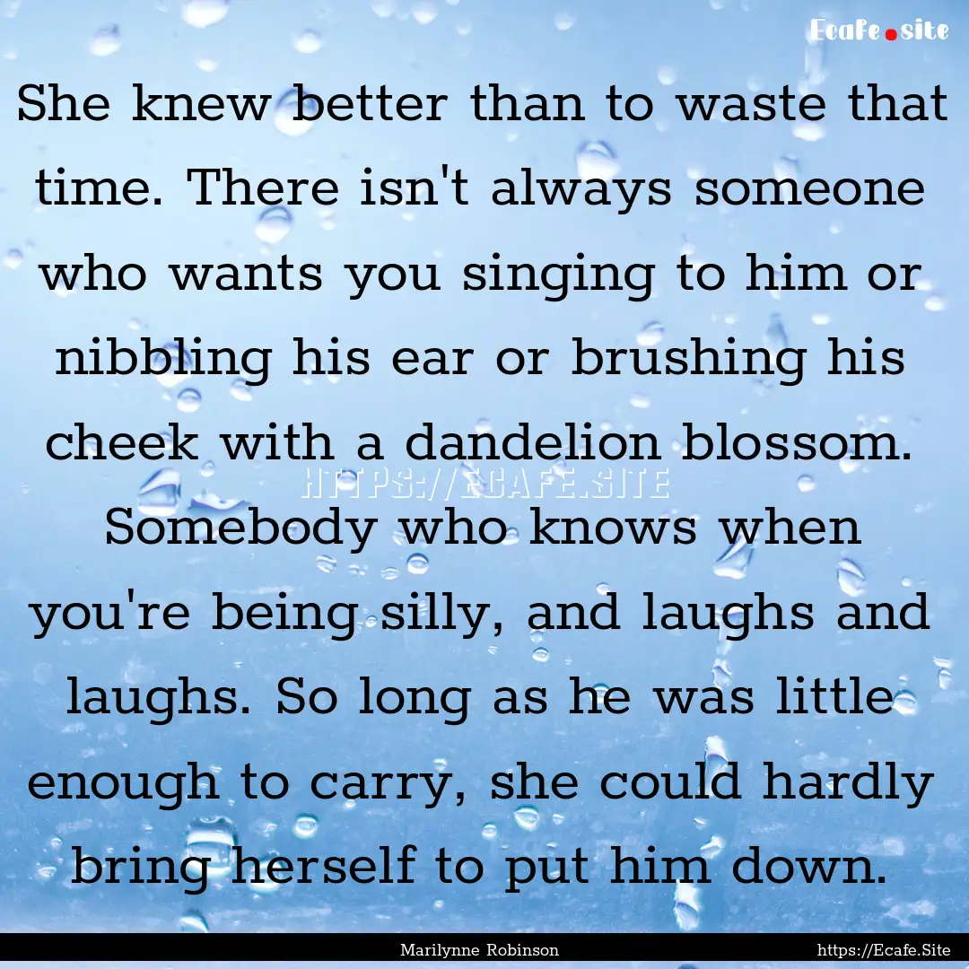 She knew better than to waste that time..... : Quote by Marilynne Robinson