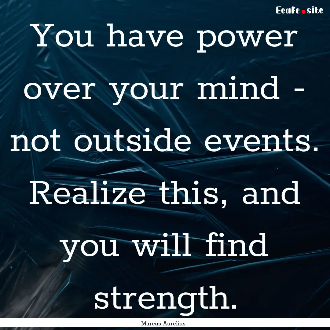 You have power over your mind - not outside.... : Quote by Marcus Aurelius