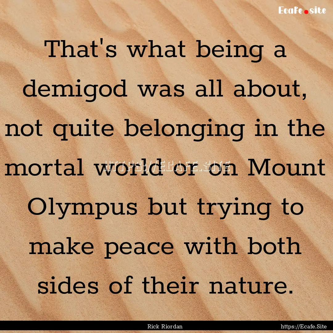 That's what being a demigod was all about,.... : Quote by Rick Riordan