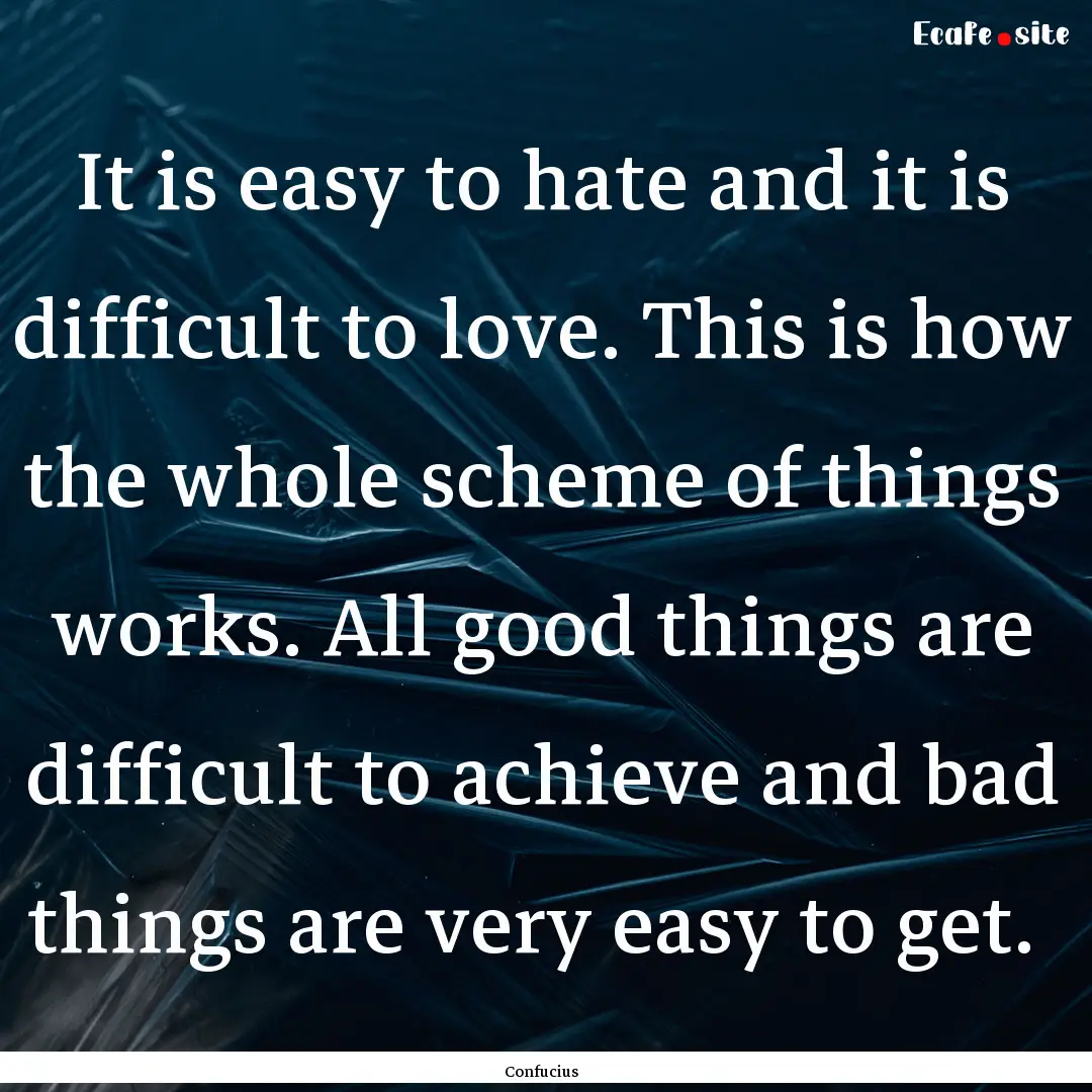 It is easy to hate and it is difficult to.... : Quote by Confucius