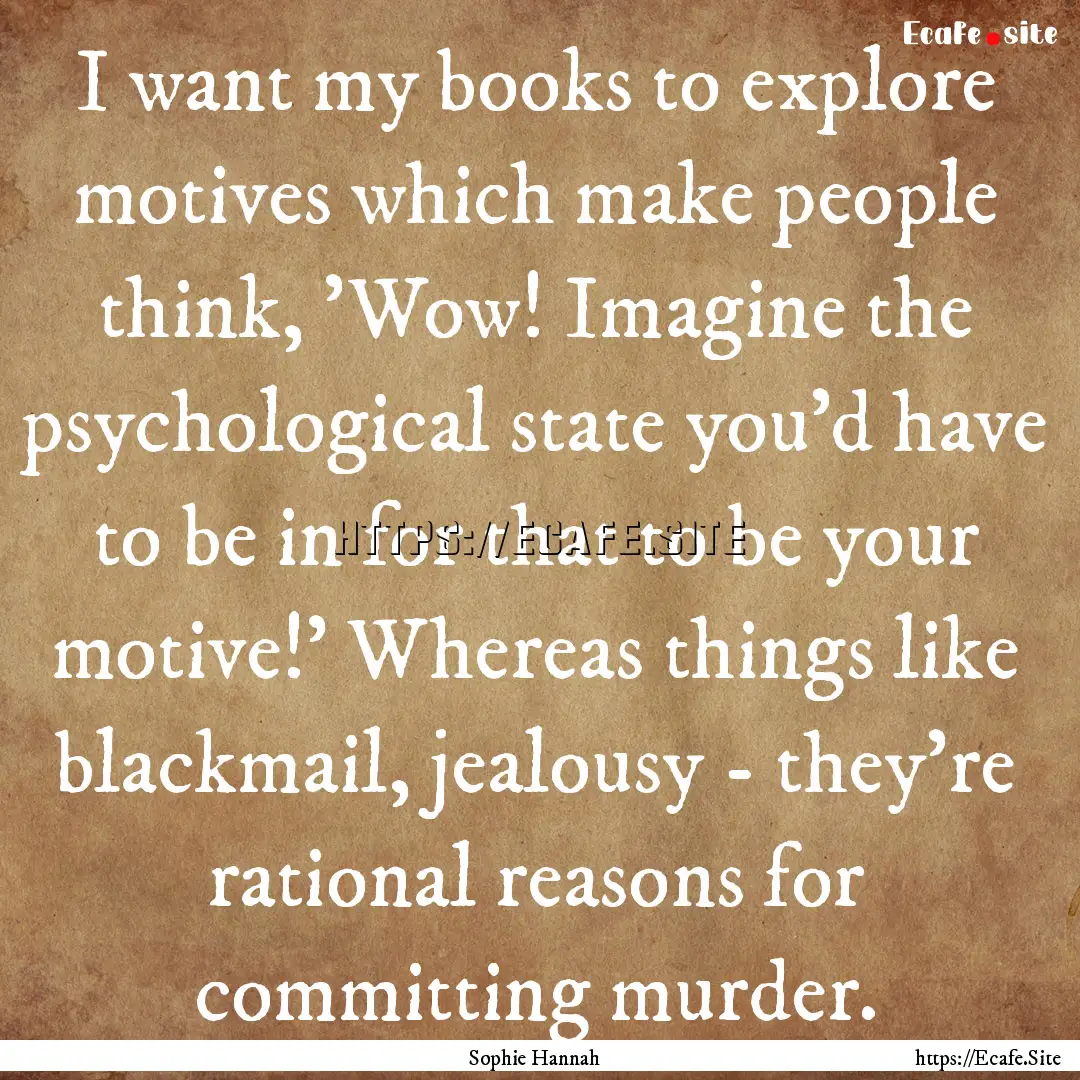 I want my books to explore motives which.... : Quote by Sophie Hannah