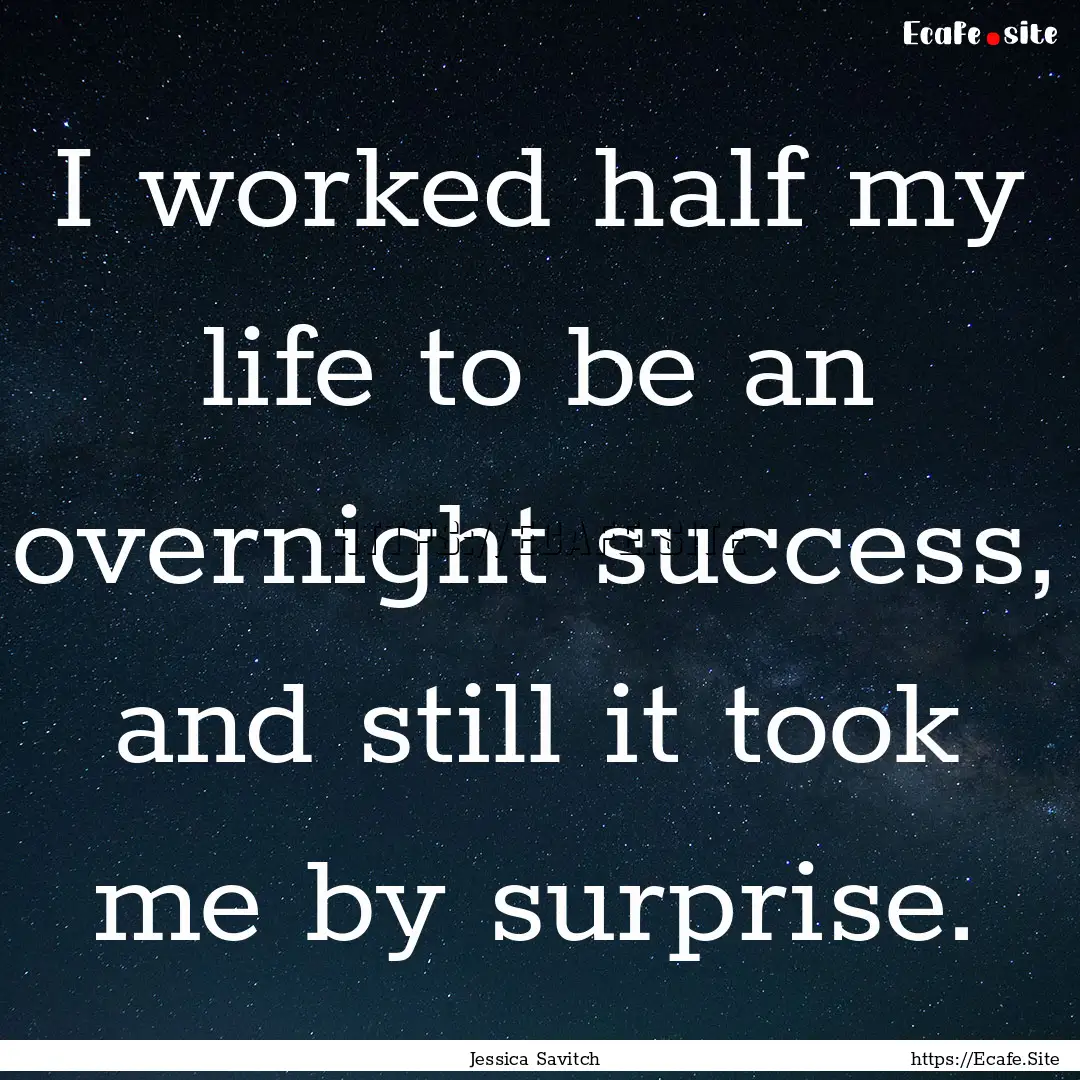 I worked half my life to be an overnight.... : Quote by Jessica Savitch