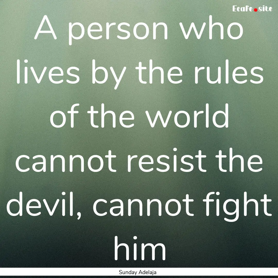 A person who lives by the rules of the world.... : Quote by Sunday Adelaja