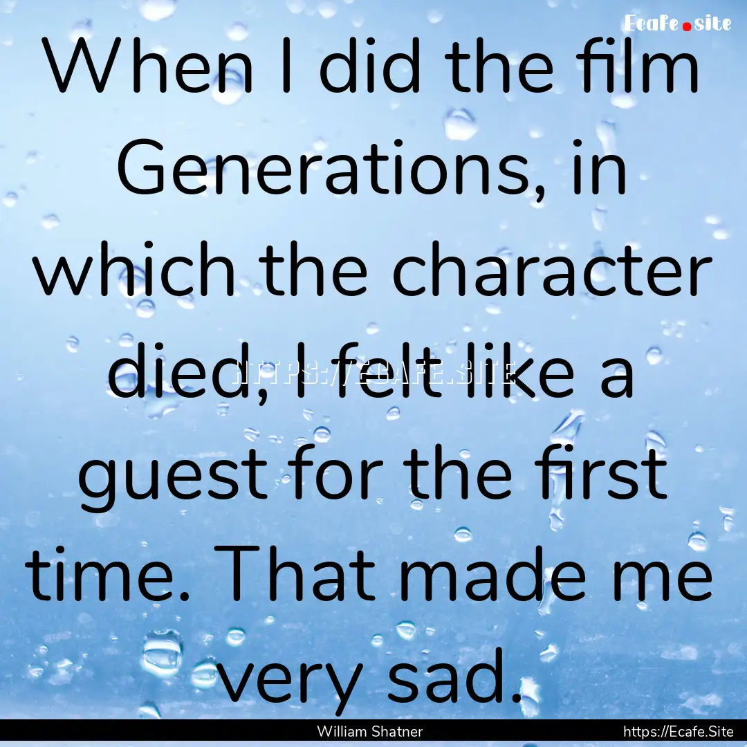 When I did the film Generations, in which.... : Quote by William Shatner