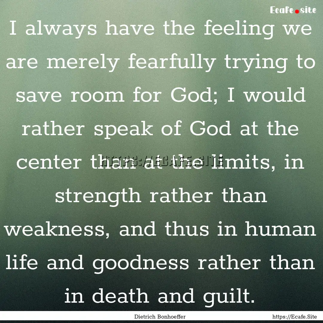 I always have the feeling we are merely fearfully.... : Quote by Dietrich Bonhoeffer